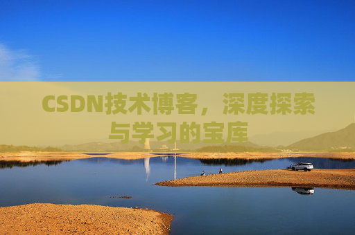 CSDN技术博客，深度探索与学习的宝库